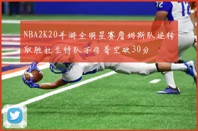 NBA2K20手游全明星赛詹姆斯队逆转取胜杜兰特队字母哥空砍30分