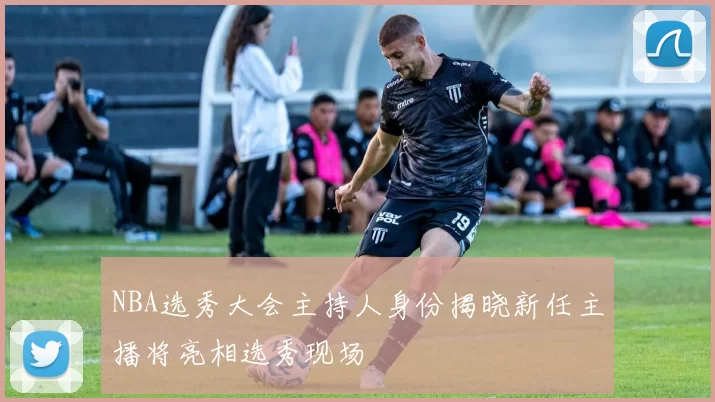 NBA选秀大会主持人身份揭晓新任主播将亮相选秀现场