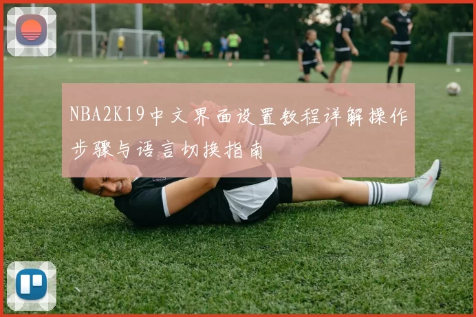 NBA2K19中文界面设置教程详解操作步骤与语言切换指南