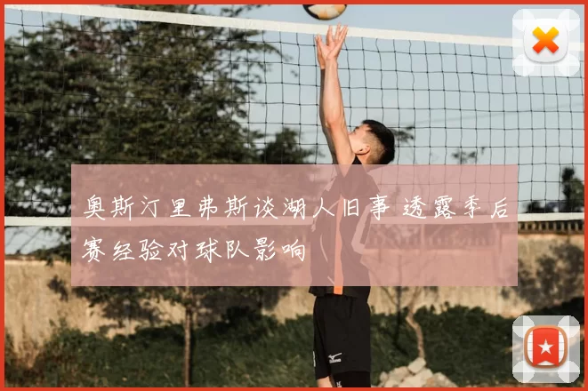 奥斯汀里弗斯谈湖人旧事 透露季后赛经验对球队影响