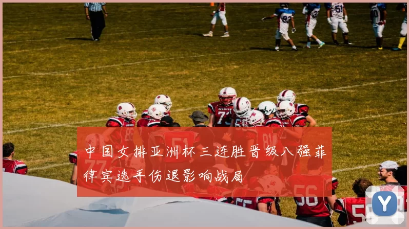 中国女排亚洲杯三连胜晋级八强菲律宾选手伤退影响战局