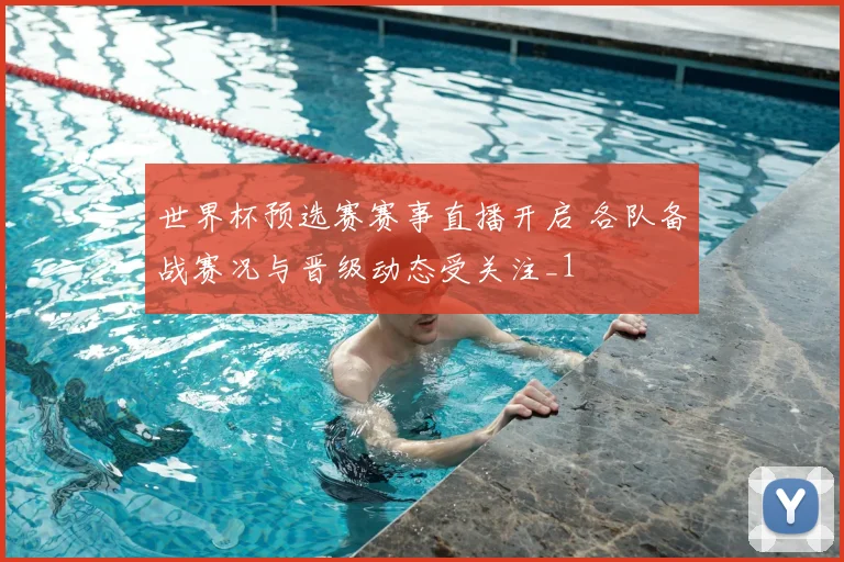世界杯预选赛赛事直播开启 各队备战赛况与晋级动态受关注_1