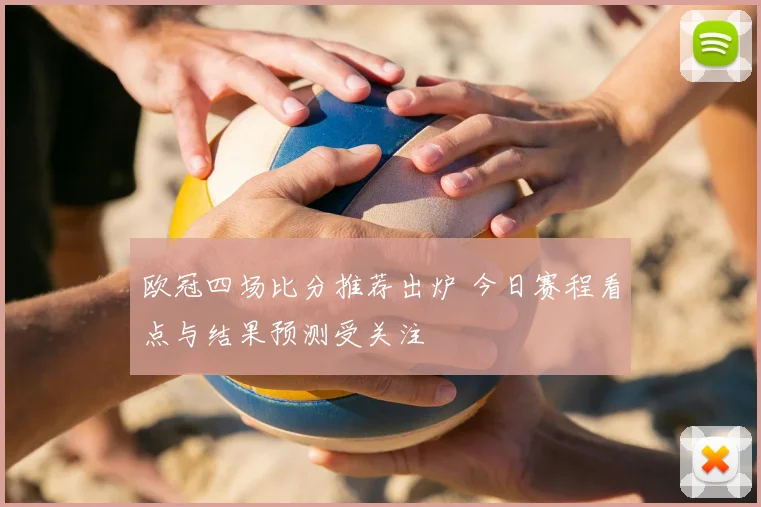 欧冠四场比分推荐出炉 今日赛程看点与结果预测受关注
