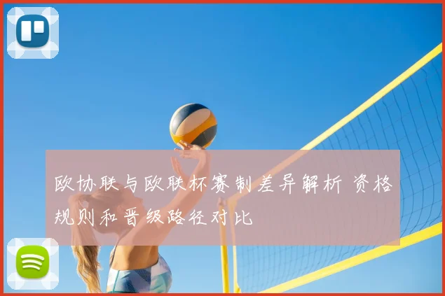 欧协联与欧联杯赛制差异解析 资格规则和晋级路径对比